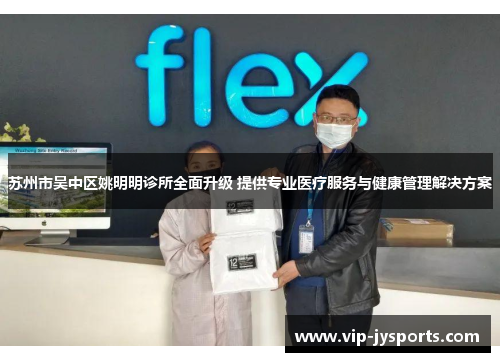 苏州市吴中区姚明明诊所全面升级 提供专业医疗服务与健康管理解决方案