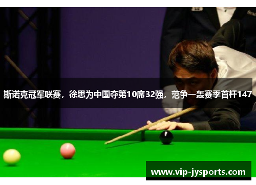 斯诺克冠军联赛，徐思为中国夺第10席32强，范争一轰赛季首杆147