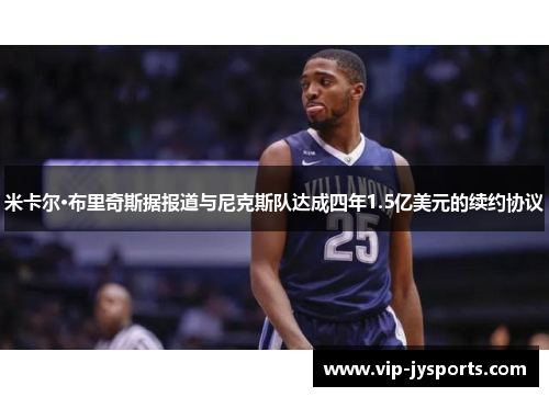 米卡尔·布里奇斯据报道与尼克斯队达成四年1.5亿美元的续约协议